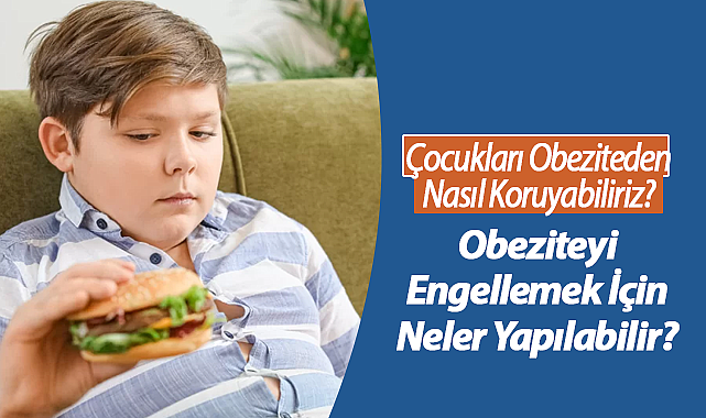 Çocukları Obeziteden Nasıl Koruyabiliriz?