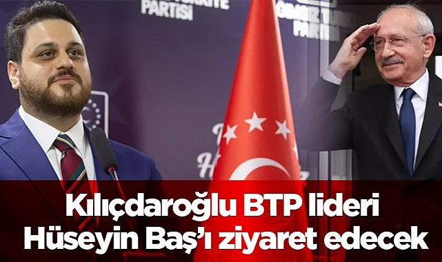 Kılıçdaroğlu BTP lideri Hüseyin Baş’ı ziyaret edecek