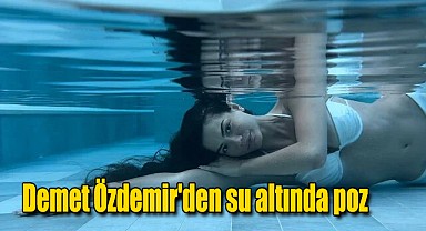 Demet Özdemir’den su altında poz