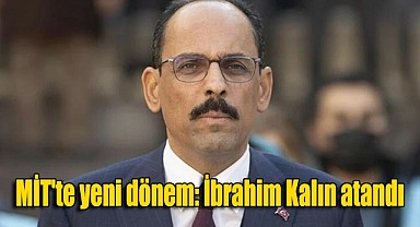 MİT’te yeni dönem: İbrahim Kalın atandı